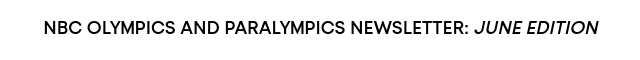 NBC Olympics Newsletter:JUNE Edition
