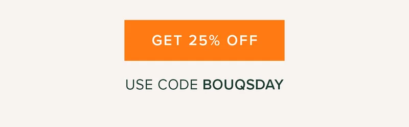 SHOP 25% OFF USE CODE BOUQSDAY