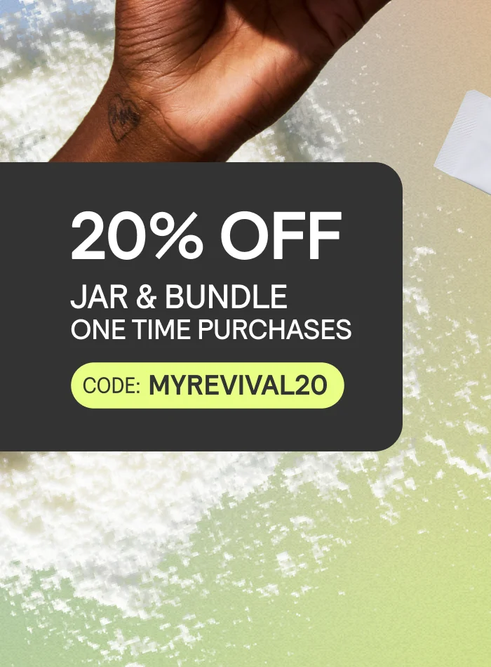 20% off jars & bundles. Code: MYREVIVAL20.