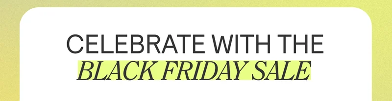 Celebrate with the Black Friday Sale