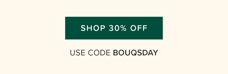 SHOP 30% OFF USE CODE BOUQSDAY