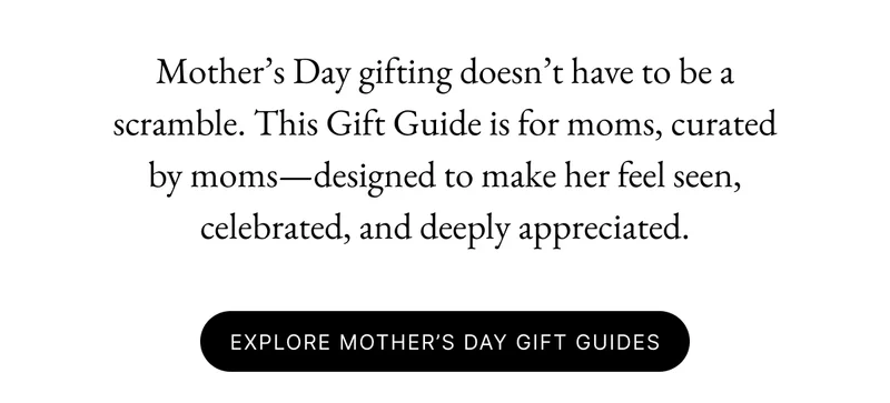 Explore Mother's Day Gift Guides >