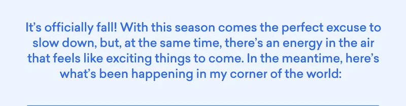 It's officially fall! Here's what's been happening in my corner of the world: