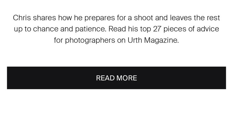 Chris shares how he prepares for a shoot and leaves the rest up to  chance and patience. Read his top 27 pieces of advice for photographers  on Urth Magazine.