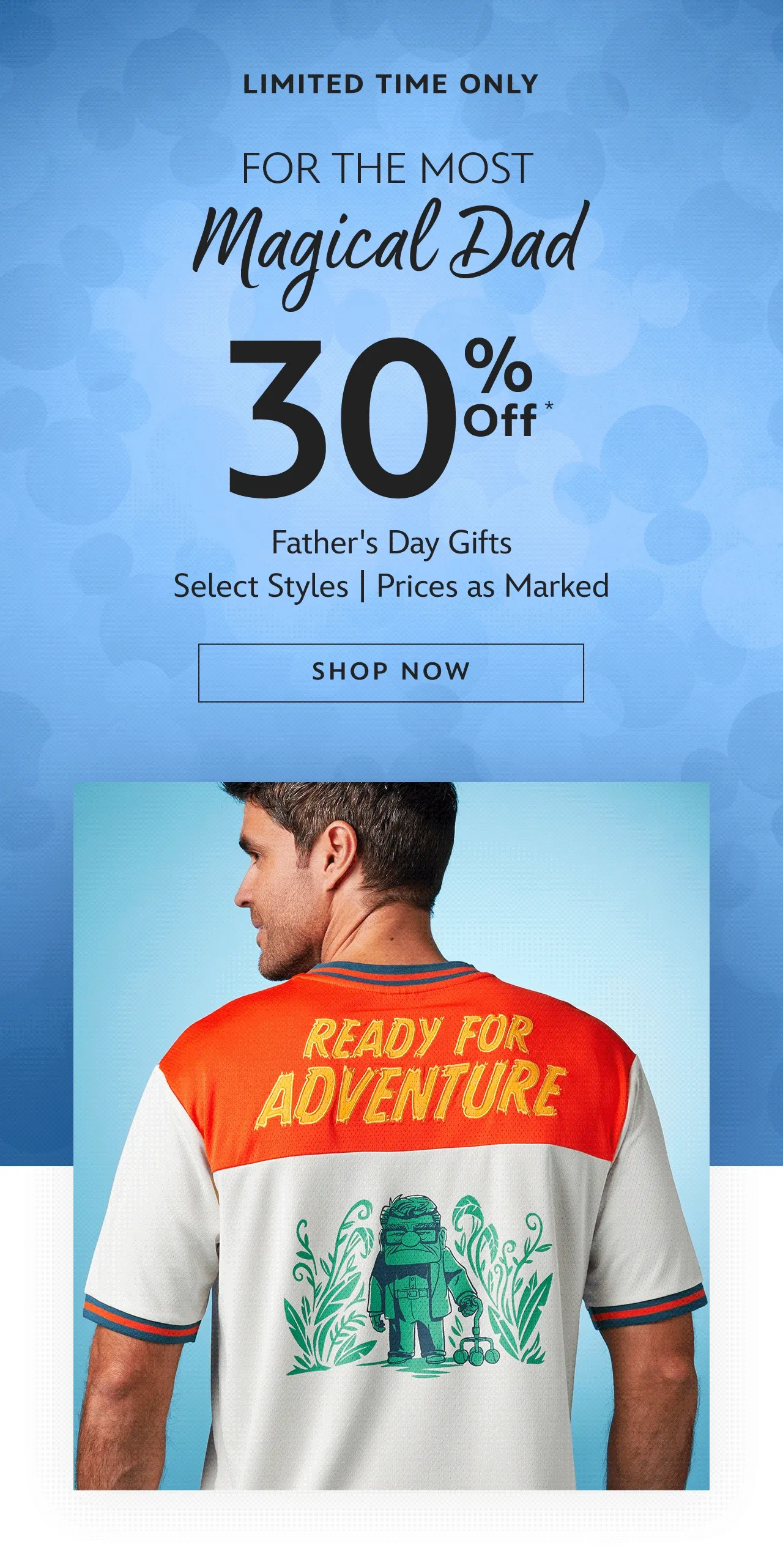Limited Time Only. For the Most Magical Dad. 30% Off Father's Day Gifts. Select Styles | Prices as Marked.| Shop Now