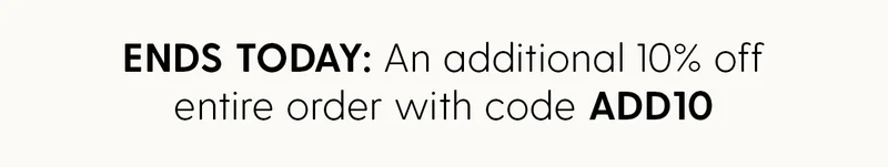 Ends Today: An additional 10% off entire order with code discount code