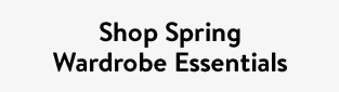 Shop Spring Wardrobe Essentials