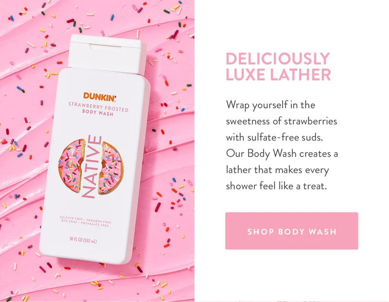 DELICIOUSLY LUXE LATHER
						Wrap yourself in the sweetness of strawberries with sulfate-free suds. Our Body Wash creates a lather that makes every shower feel like a treat. SHOP BODY WASH