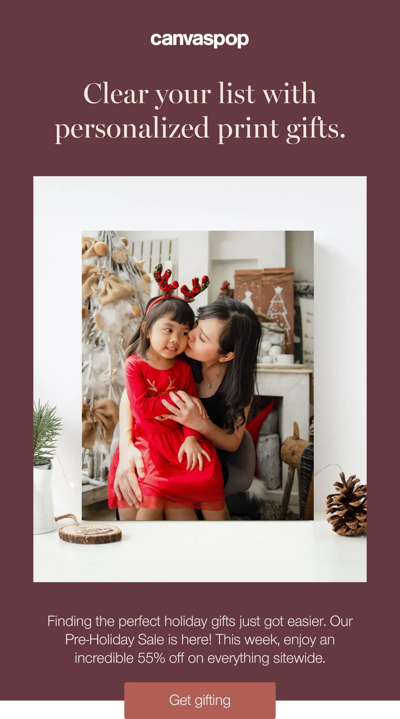 Clear your list with personalized print gifts. Finding the perfect holiday gifts just got easier. Our Pre-Holiday Sale is here! This week, enjoy an incredible 55% off on everything sitewide.