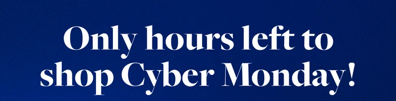 Only hours left to shop Cyber Monday!