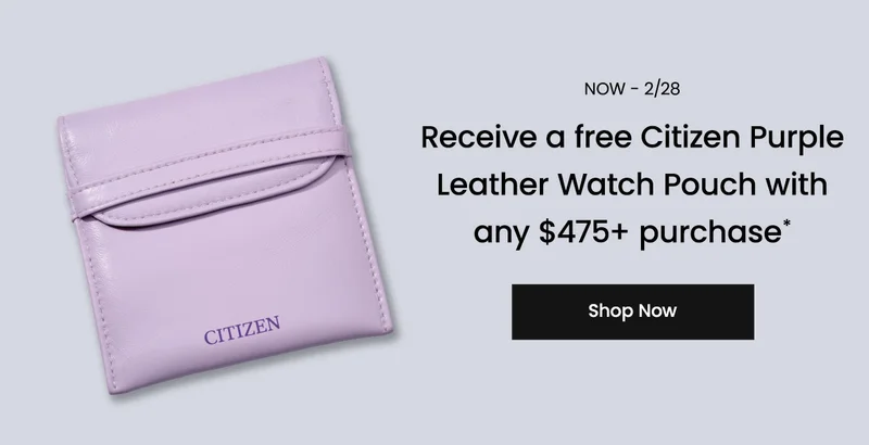 Now - 2/28. Receive a free Citizen Purple Leather Watch Pouch with any $475+ purchase*