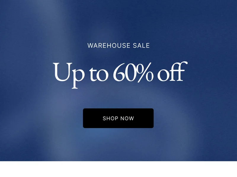WAREHOUSE SALE Up to 60% off SHOP NOW