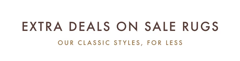 Extra deals on sale rugs our classic styles, for less