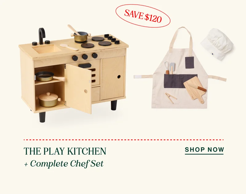 The Play Kitchen  + Complete Chef Set. INCLUDES: The Play Kitchen, Little Chef Set,  and Pots & Pans. SAVE $120 SHOP NOW