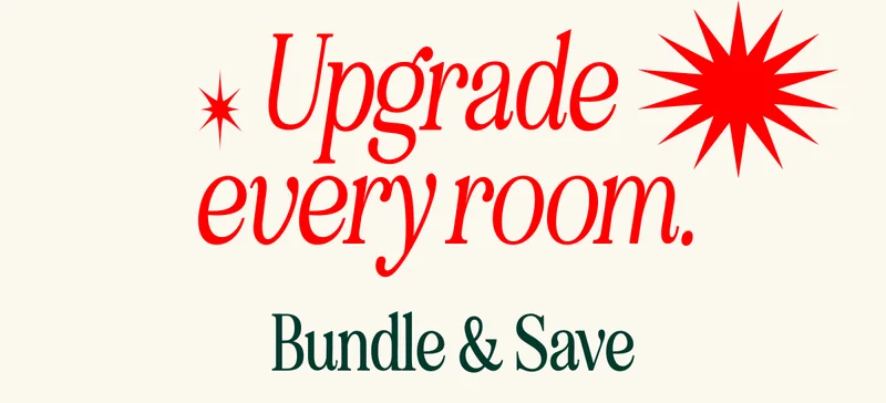 Upgrade  every room. Bundle & Save