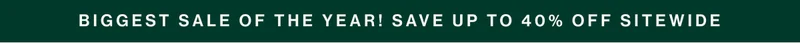 BIGGEST SALE OF THE YEAR! SAVE UP TO 40% OFF SITEWIDE