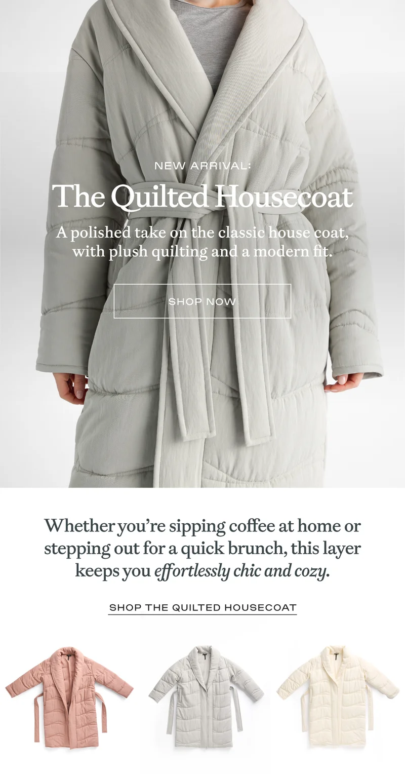 SHOP THE ALL NEW QUILTED HOUSECOAT! SHOP THE ALL NEW QUILTED HOUSECOAT!