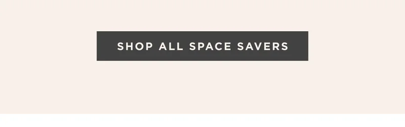 SHOP ALL SPACE SAVERS SHOP ALL SPACE SAVERS