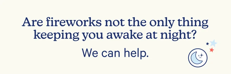 Are fireworks not the only thing keeping you awake at night? We can help.