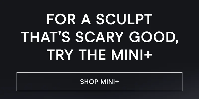 For a Sculpt That’s Scary Good, Try the MINI+ [Click here to Shop MINI+]