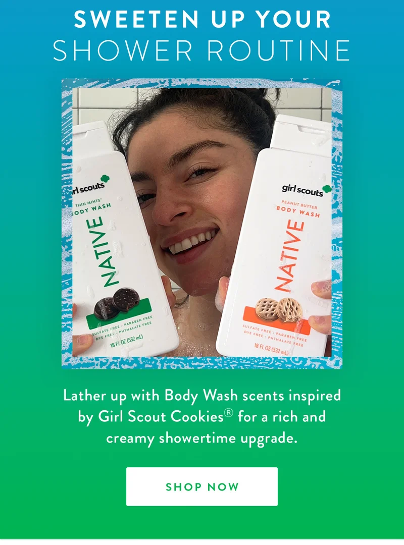 Sweeten Up Your Shower Routine | Lather up with Body Wash scents inspired by Girl Scout CookiesⓇ for a rich and creamy showertime upgrade. | SHOP NOW