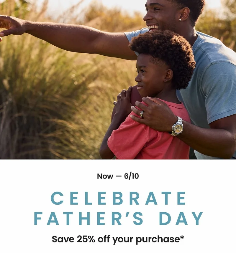 Now — 6/10: Celebrate Father’s Day Save 25% off your purchase*