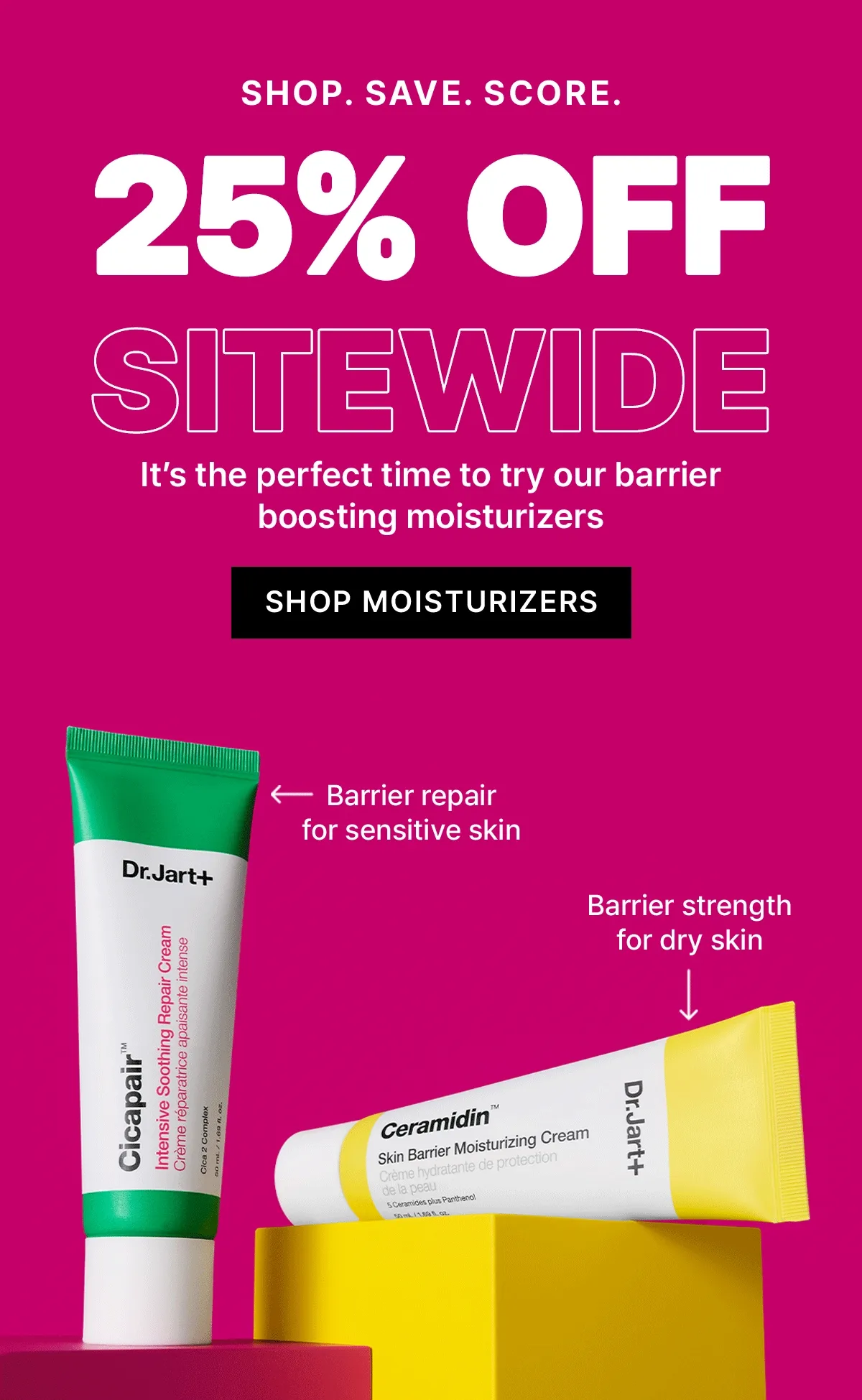 SHOP. SAVE. SCORE. 25% OFF SITEWIDE | It's the perfect time to try our barrier boosting moisturizers | SHOP MOISTURIZERS | Barrier repair for sensitive skin | Barrier strength for dry skin