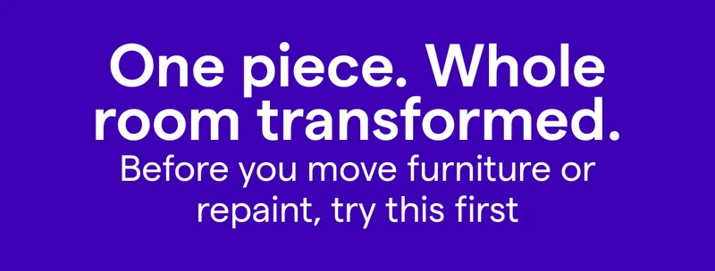 One piece. Whole room transformed. Before you move furniture or repaint, try this first