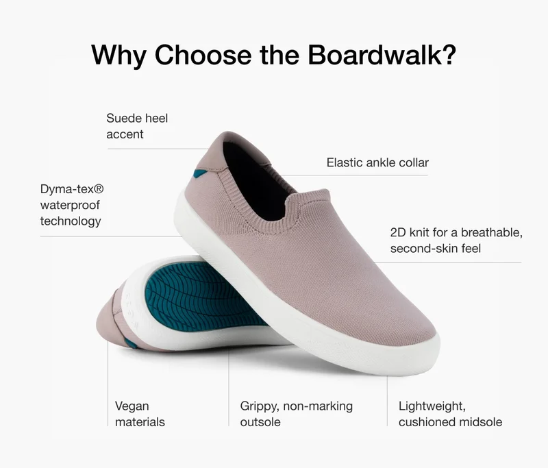 Why Choose the Boardwalk? Suede heel accent. Elastic ankle collar. Dyma-tex waterproof technology. 2D knit for a breathable, second-skin feel. Vegan materials. Grippy, non-marking outsole. Lightweight, cushioned midsole.