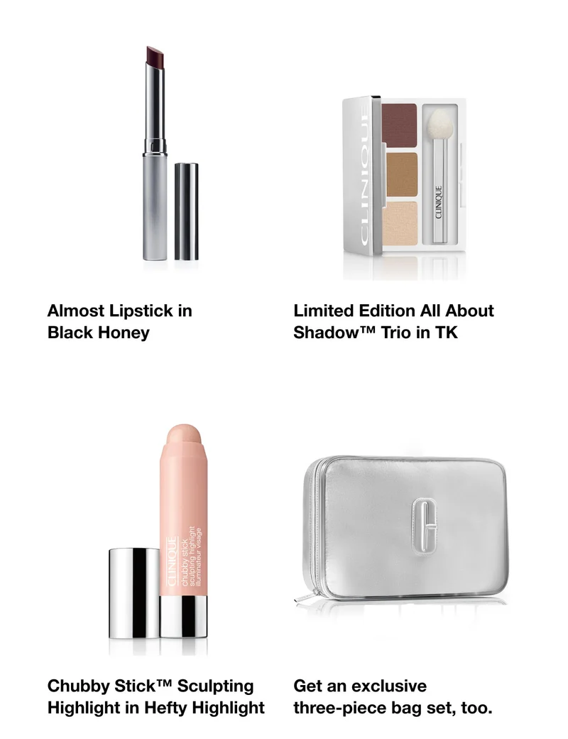 Almost Lipstick in Black Honey  | Limited Edition All About Shadow™ Trio in TK | Chubby Stick™ Sculpting Highlight in Hefty Highlight | Get an exclusive three-piece bag set, too.