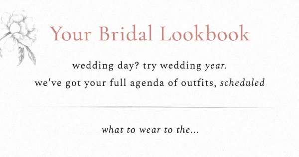 YOUR BRIDAL LOOKBOOK  wedding day? try wedding year. we've got your full agenda of outfits, scheduled  what to wear to the...