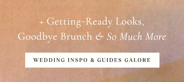 + getting-ready looks, goodbye brunch & so much more... wedding inspo & guides galore