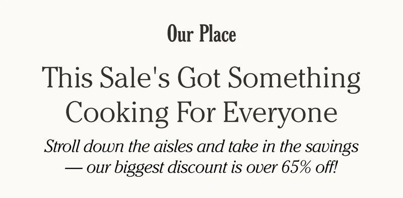 Our Place - This sale's got something cooking for everyone