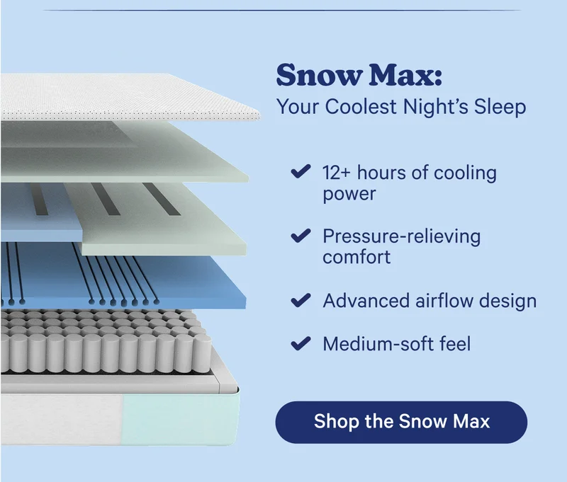 Snow Max: Your Coolest Night's Sleep; 12+ hours of cooling power, Pressure-relieving comfort, Advanced airflow design, Medium-soft feel