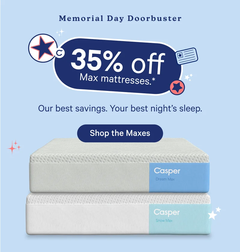 Memorial Day Doorbuster; 35% off Max mattresses.* Our best savings. Your best nights sleep.