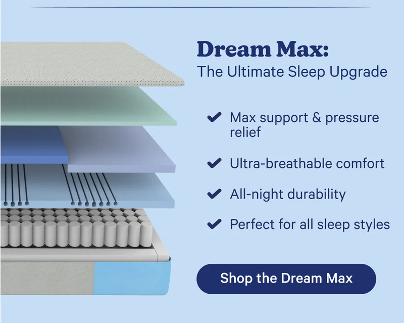 Dream Max: The Ultimate Sleep Upgrade; Max support & pressure relief, Ultra-breathable comfort, All-night durability, Perfect for all sleep styles