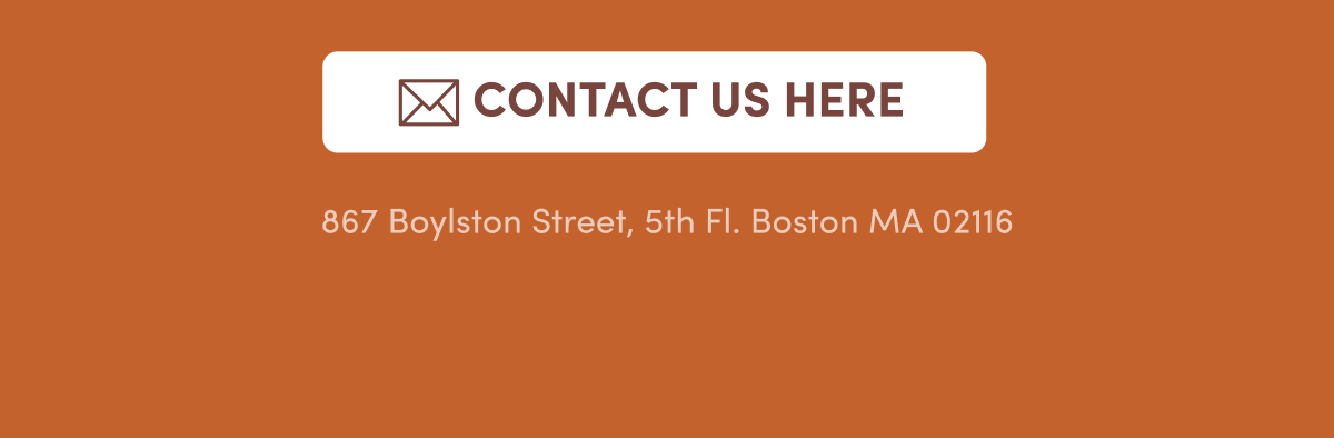 Contact Us Here | 867 Boylston Street, 5th Fl. Boston MA 02116