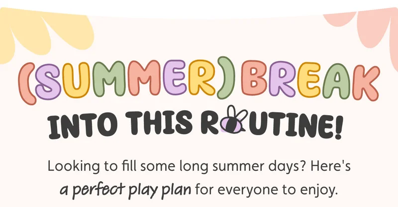(Summer) Break into this routine! Looking to fill some long summer days? Here's a perfect play plan for everyone to enjoy.