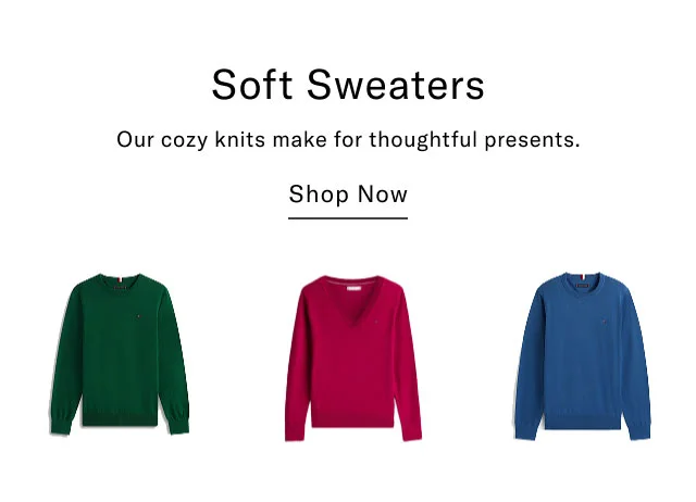 Soft Sweaters Our cozy knits make for thoughtful presents. Shop Now