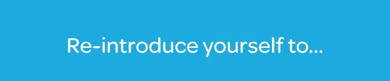 Re-introduce yourself to…