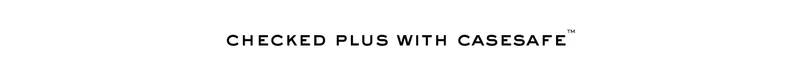 Checked Plus with CaseSafe™