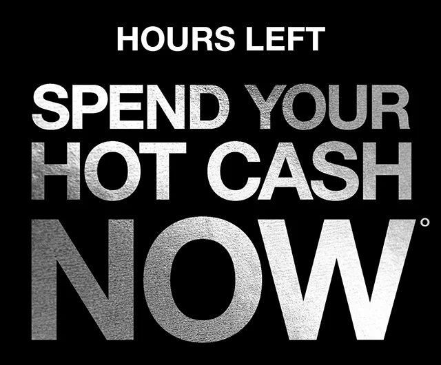 Hours Left! Spend Your Hot Cash Now