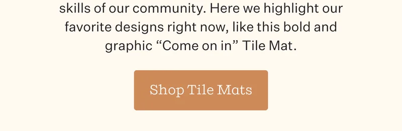 our community. Here we highlight our favorite designs right now, like this bold and graphic “Come on in” Tile Mat.  | Shop Tile Mats