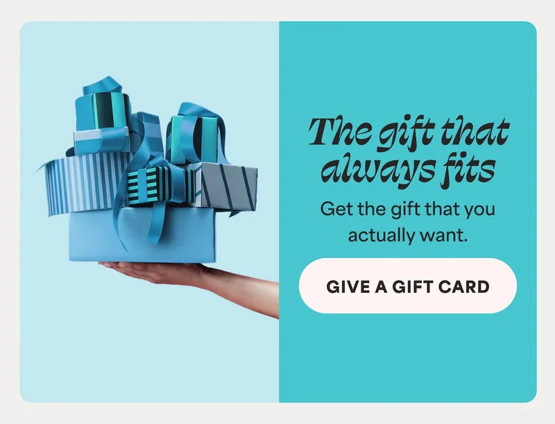The gift that always fits. Get the gift that actually want. -- GIVE A GIFT CARD