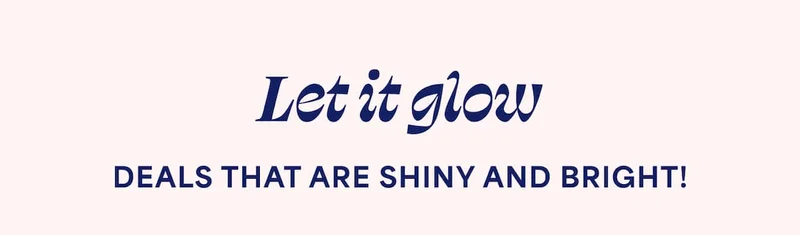 Let it glow Deals that are shiny and bright!