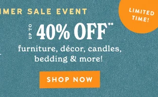 Up To 40% Off furniture, dΓ©cor, candles, bedding & more!