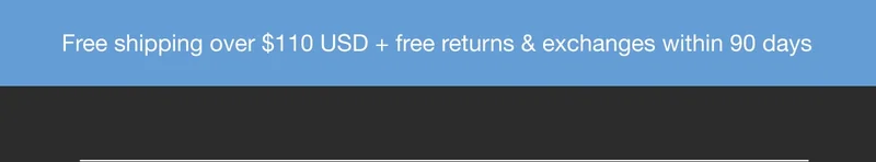 Free shipping over $110 USD + free returns & exchanges within 90 days