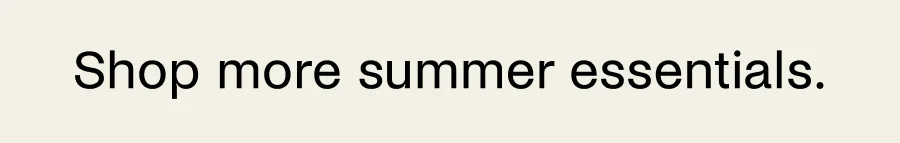 Shop more summer essentials