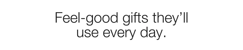 Feel-good gifts they’ll use every day.