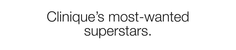 Clinique’s most-wanted superstars.